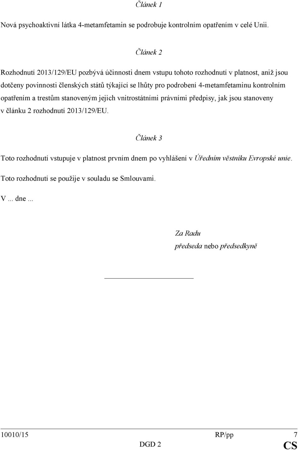 podrobení 4-metamfetaminu kontrolním opatřením a trestům stanoveným jejich vnitrostátními právními předpisy, jak jsou stanoveny v článku 2 rozhodnutí