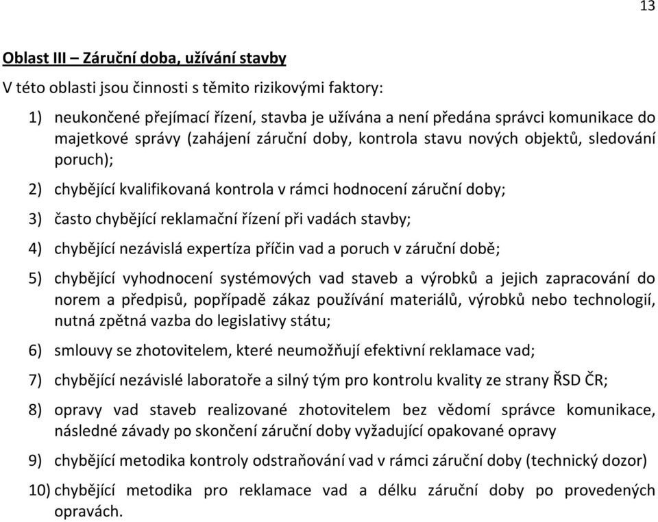 stavby; 4) chybějící nezávislá expertíza příčin vad a poruch v záruční době; 5) chybějící vyhodnocení systémových vad staveb a výrobků a jejich zapracování do norem a předpisů, popřípadě zákaz