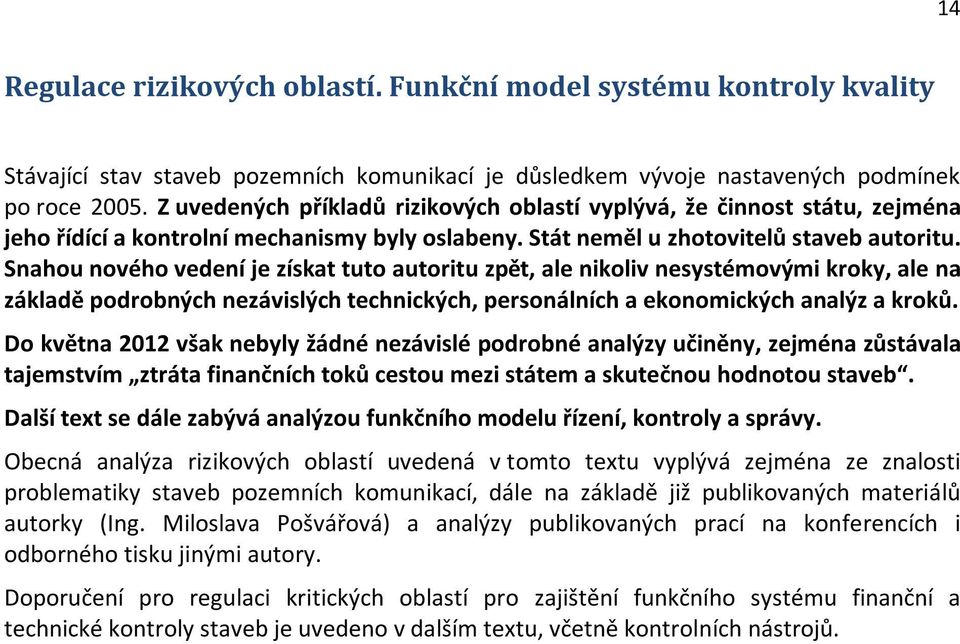 Snahou nového vedení je získat tuto autoritu zpět, ale nikoliv nesystémovými kroky, ale na základě podrobných nezávislých technických, personálních a ekonomických analýz a kroků.