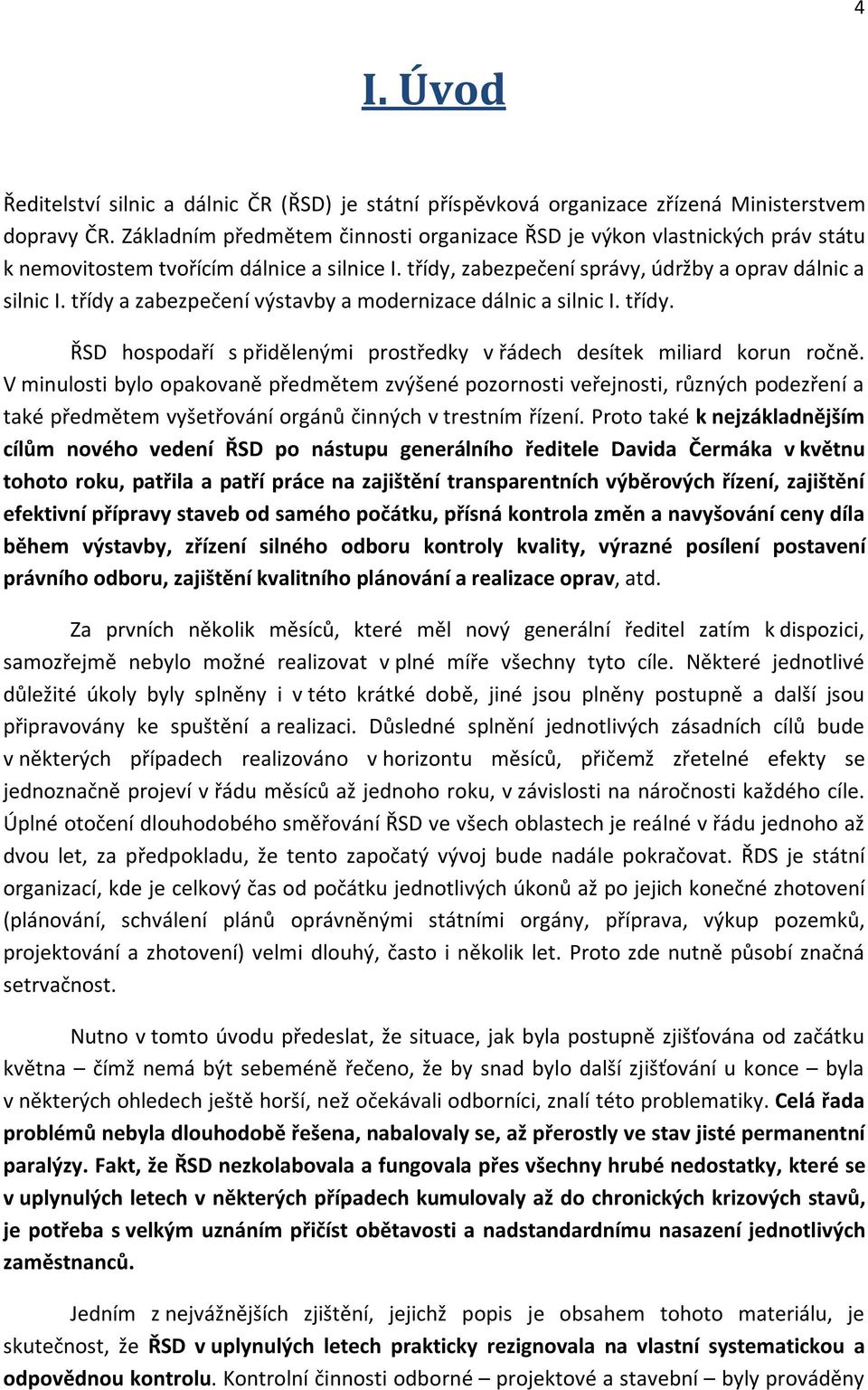 třídy a zabezpečení výstavby a modernizace dálnic a silnic I. třídy. ŘSD hospodaří s přidělenými prostředky v řádech desítek miliard korun ročně.