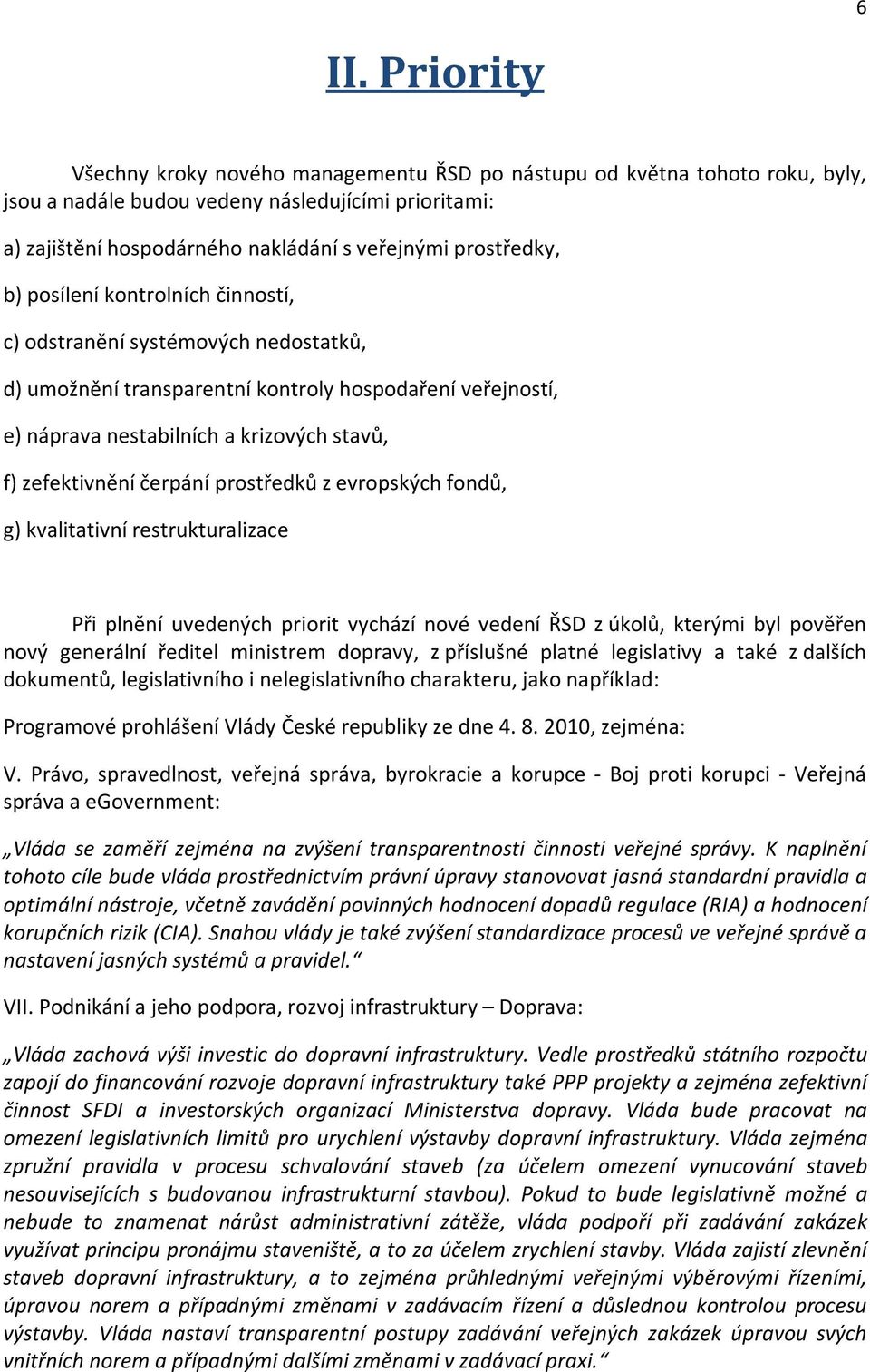 zefektivnění čerpání prostředků z evropských fondů, g) kvalitativní restrukturalizace Při plnění uvedených priorit vychází nové vedení ŘSD z úkolů, kterými byl pověřen nový generální ředitel