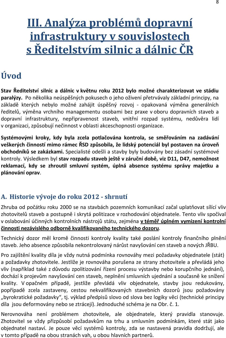 Po několika neúspěšných pokusech o jeho oživení přetrvávaly základní principy, na základě kterých nebylo možné zahájit úspěšný rozvoj - opakovaná výměna generálních ředitelů, výměna vrchního