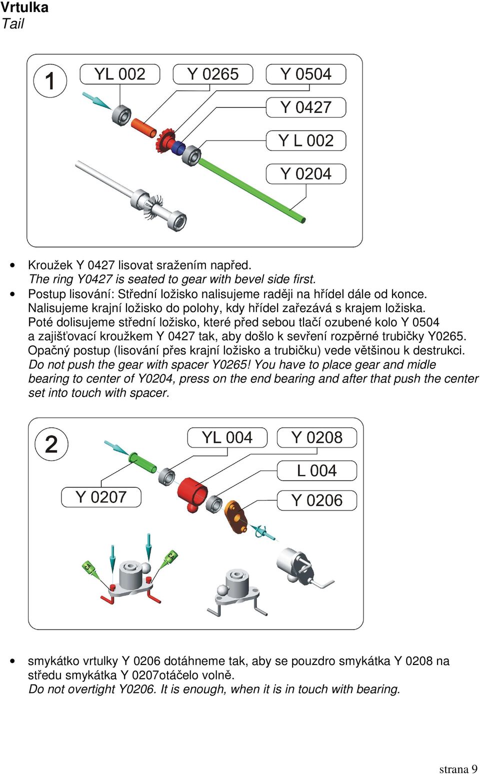 Poté dolisujeme střední ložisko, které před sebou tlačí ozubené kolo Y 0504 a zajišťovací kroužkem Y 0427 tak, aby došlo k sevření rozpěrné trubičky Y0265.