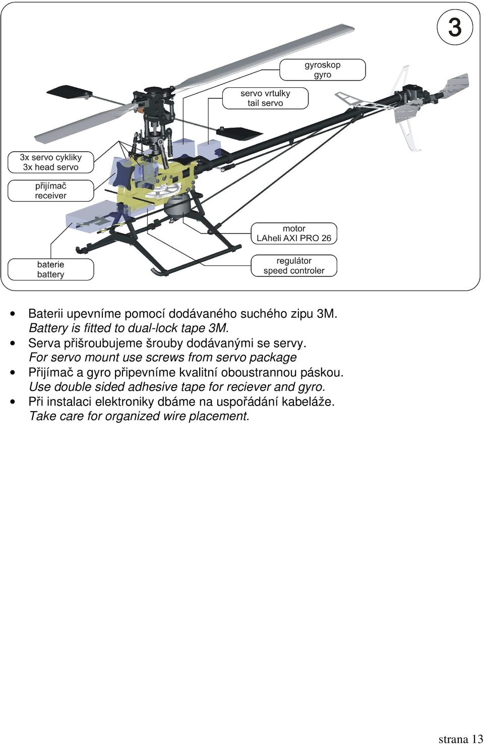 For servo mount use screws from servo package Přijímač a gyro připevníme kvalitní oboustrannou
