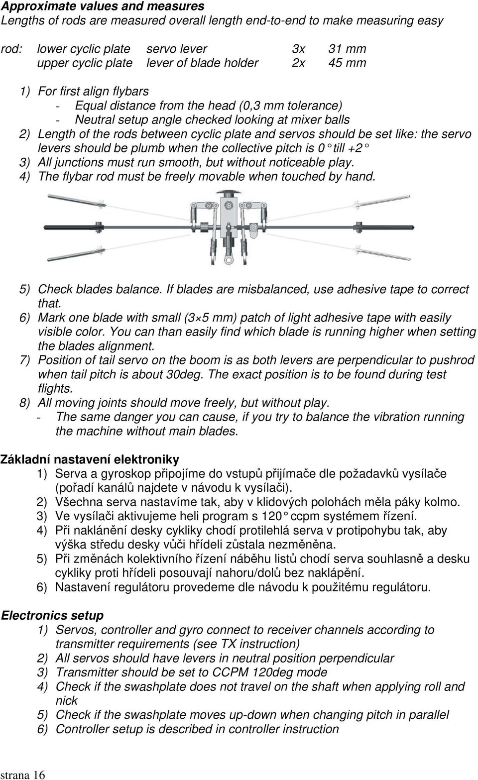 set like: the servo levers should be plumb when the collective pitch is 0 till +2 3) All junctions must run smooth, but without noticeable play.