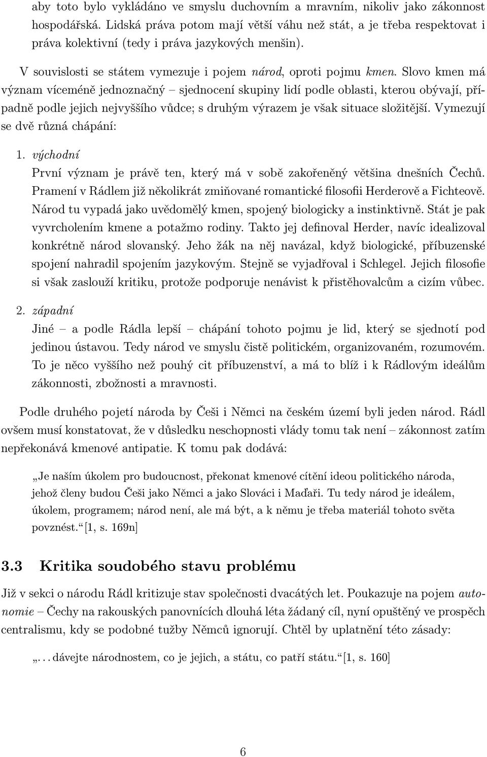 Slovo kmen má význam víceméně jednoznačný sjednocení skupiny lidí podle oblasti, kterou obývají, případně podle jejich nejvyššího vůdce; s druhým výrazem je však situace složitější.