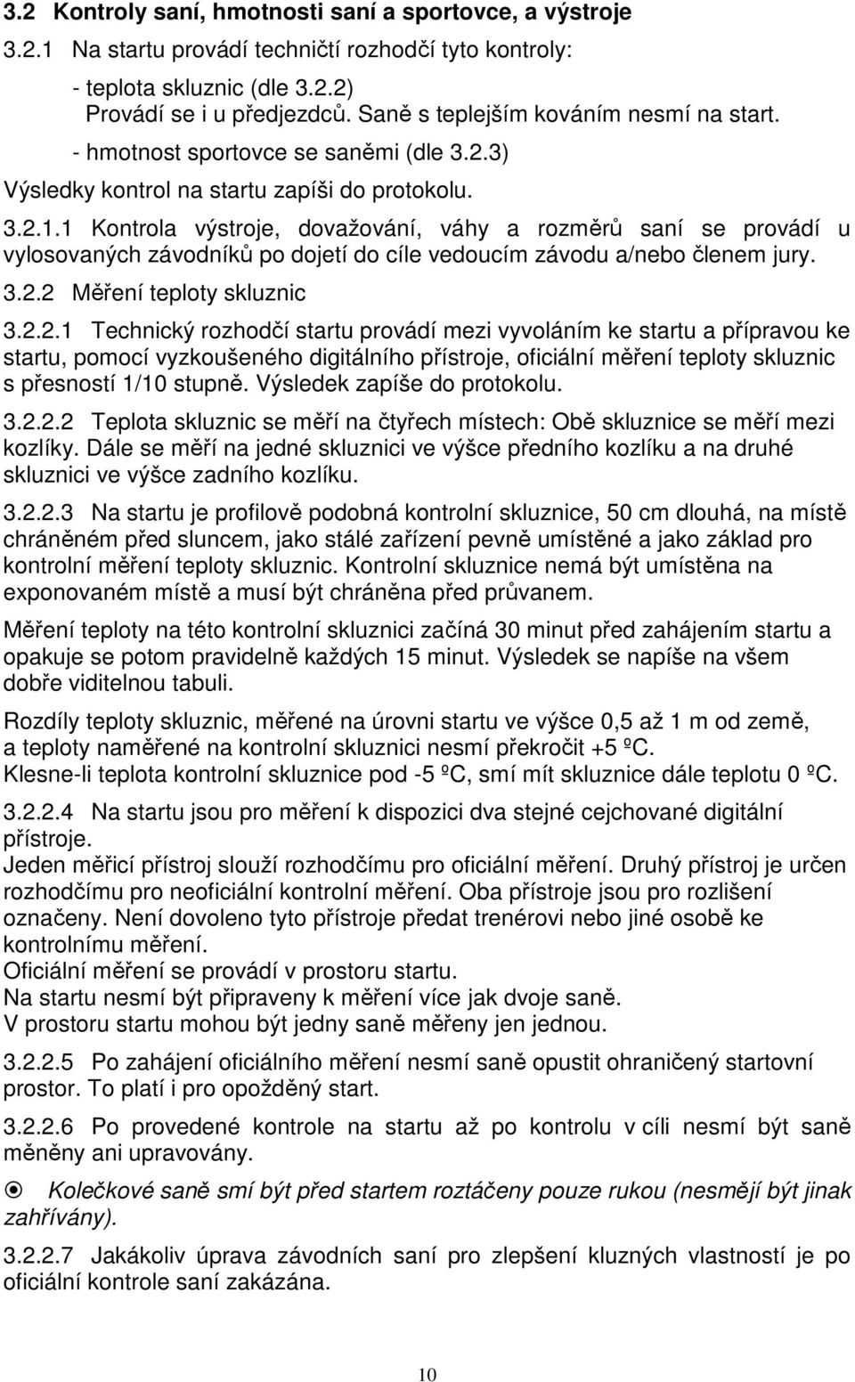 1 Kontrola výstroje, dovažování, váhy a rozměrů saní se provádí u vylosovaných závodníků po dojetí do cíle vedoucím závodu a/nebo členem jury. 3.2.