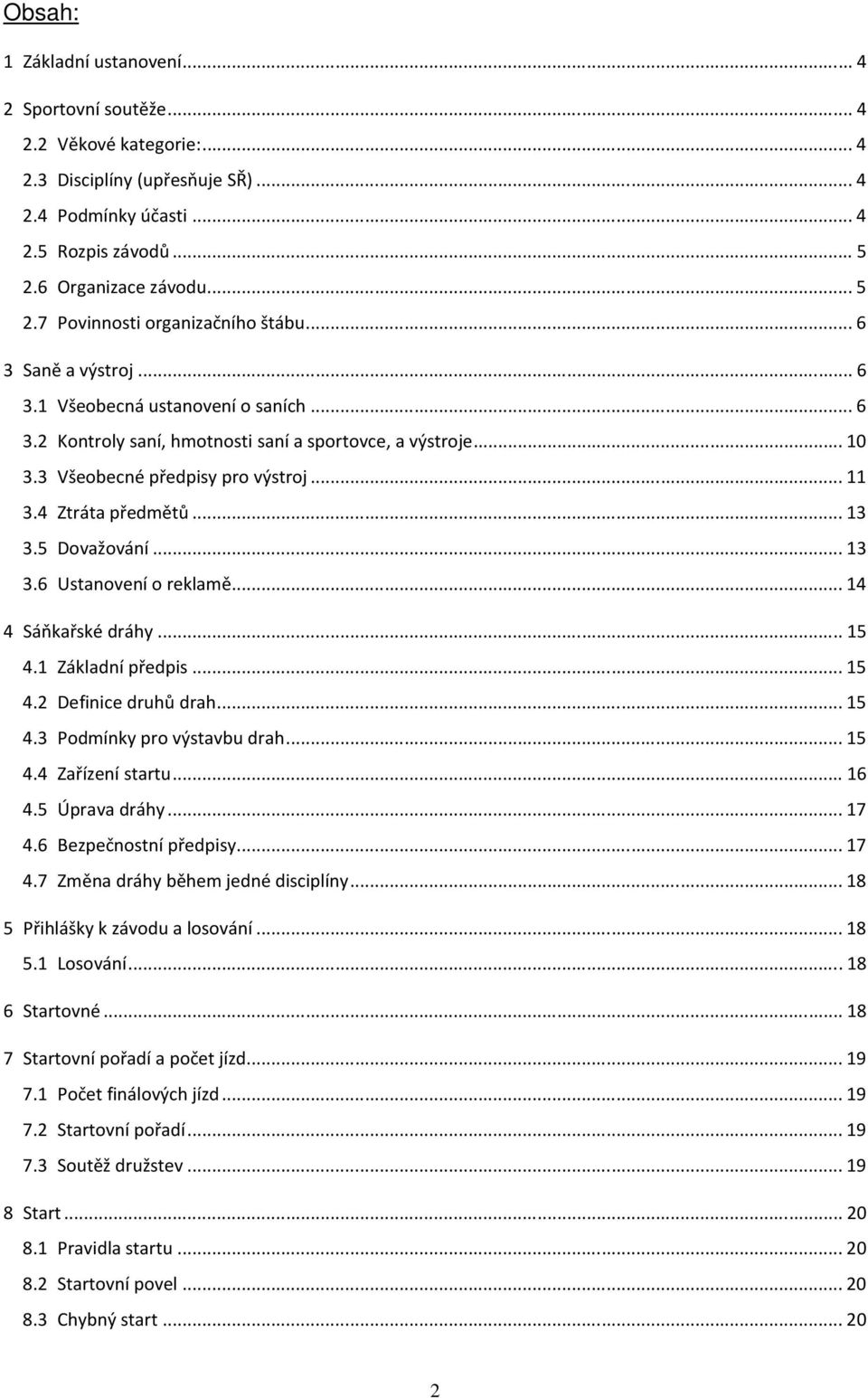 3 Všeobecné předpisy pro výstroj... 11 3.4 Ztráta předmětů... 13 3.5 Dovažování... 13 3.6 Ustanovení o reklamě... 14 4 Sáňkařské dráhy... 15 4.1 Základní předpis... 15 4.2 Definice druhů drah... 15 4.3 Podmínky pro výstavbu drah.