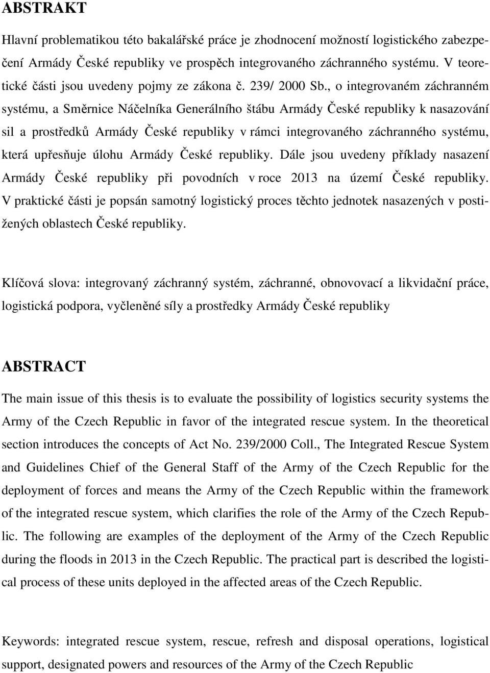 , o integrovaném záchranném systému, a Směrnice Náčelníka Generálního štábu Armády České republiky k nasazování sil a prostředků Armády České republiky v rámci integrovaného záchranného systému,