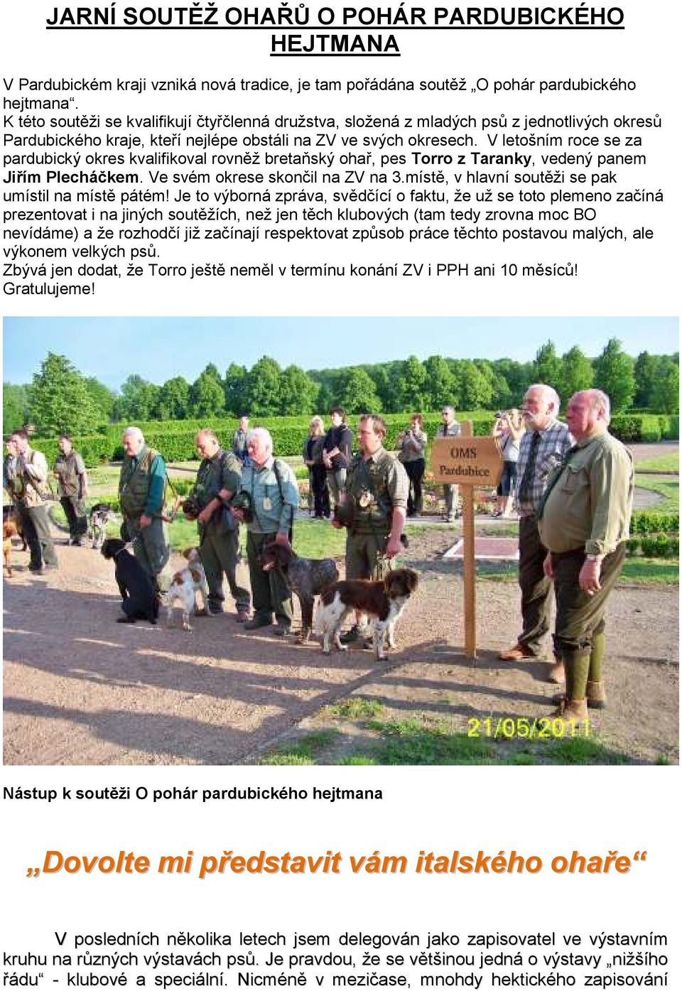 V letošním roce se za pardubický okres kvalifikoval rovněž bretaňský ohař, pes Torro z Taranky, vedený panem Jiřím Plecháčkem. Ve svém okrese skončil na ZV na 3.