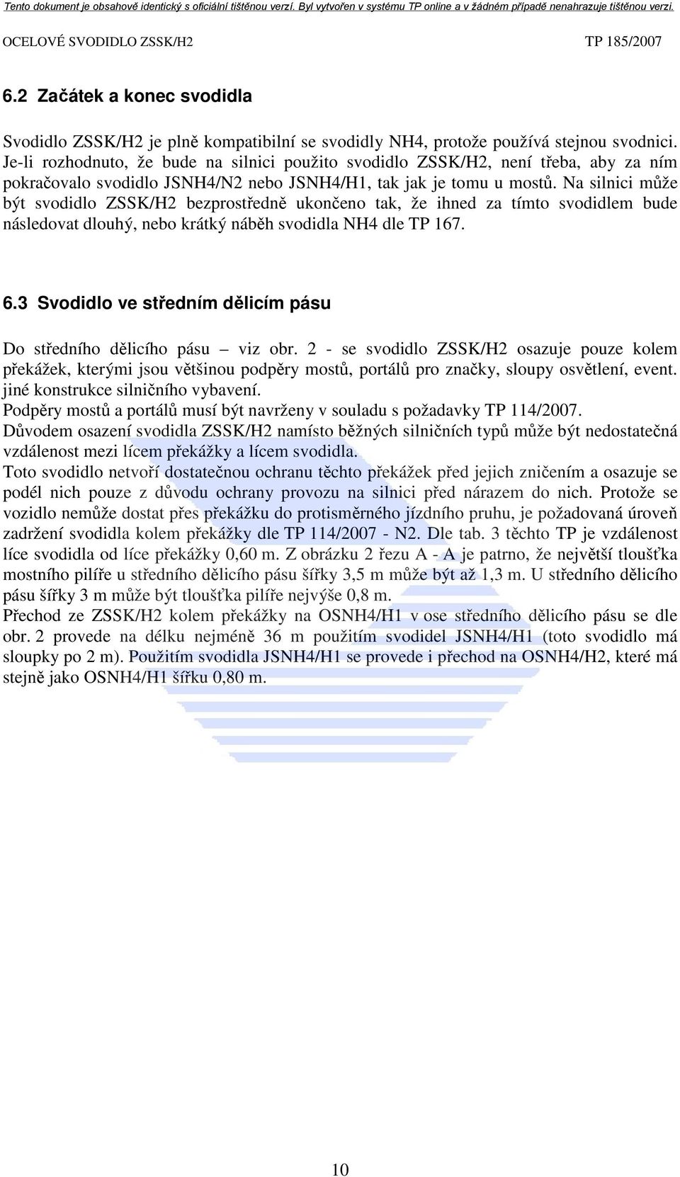 Na silnici může být svodidlo ZSSK/H2 bezprostředně ukončeno tak, že ihned za tímto svodidlem bude následovat dlouhý, nebo krátký náběh svodidla NH4 dle TP 167. 6.