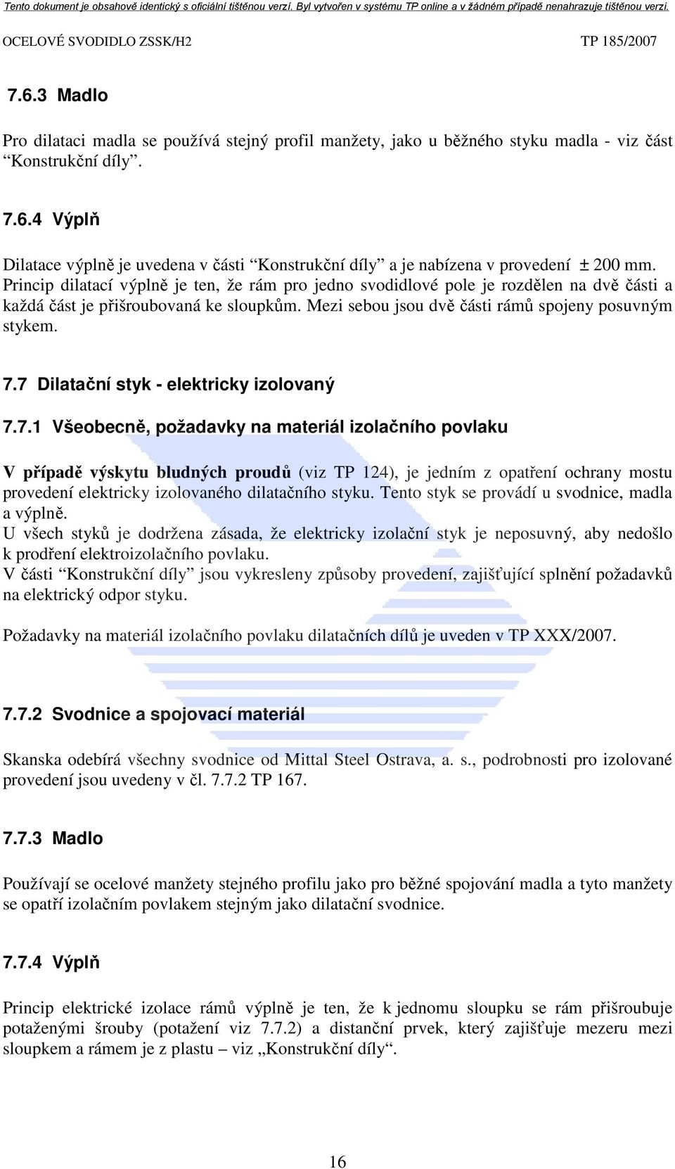 7 Dilatační styk - elektricky izolovaný 7.7.1 Všeobecně, požadavky na materiál izolačního povlaku V případě výskytu bludných proudů (viz TP 124), je jedním z opatření ochrany mostu provedení elektricky izolovaného dilatačního styku.