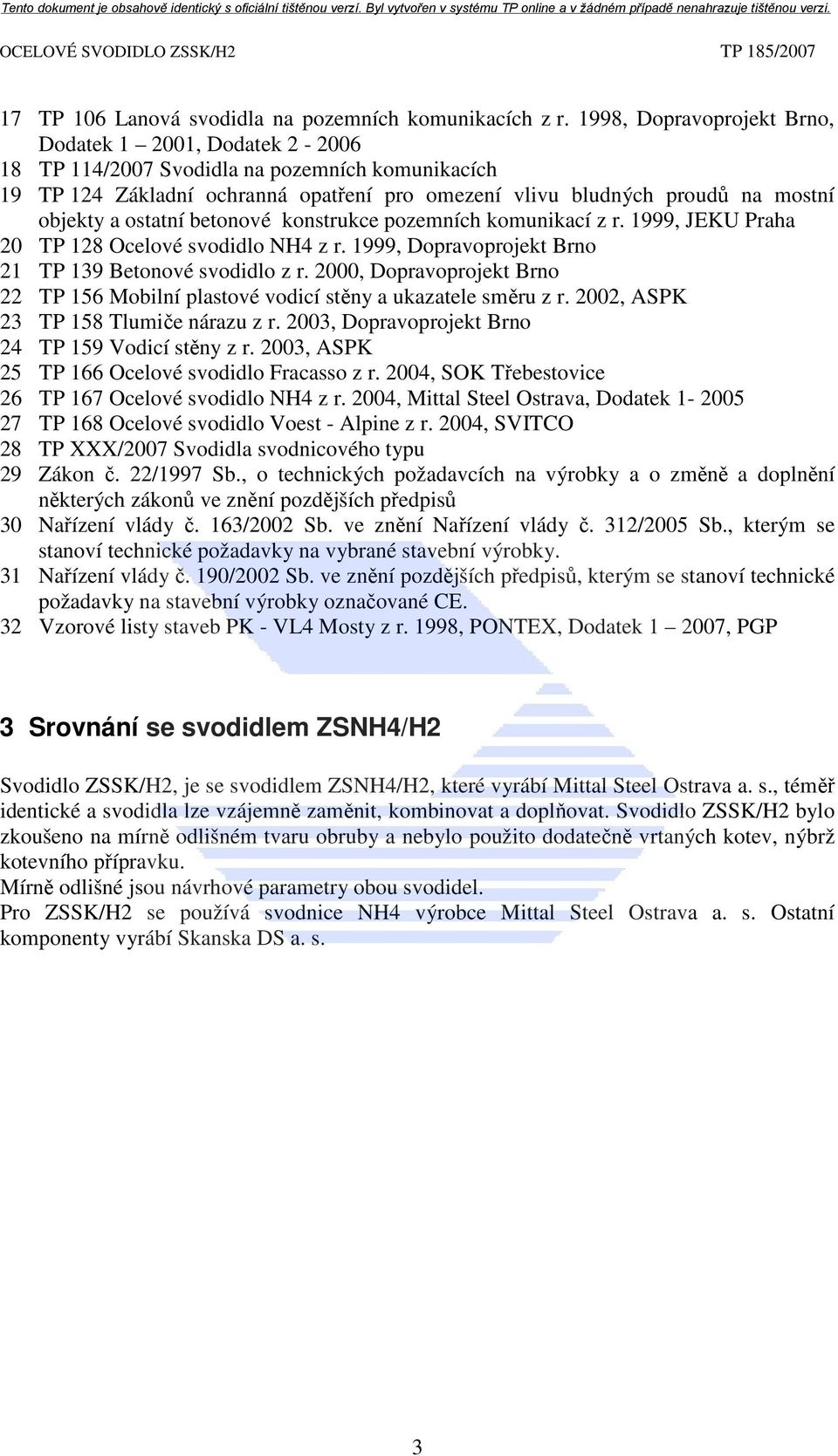 ostatní betonové konstrukce pozemních komunikací z r. 1999, JEKU Praha 20 TP 128 Ocelové svodidlo NH4 z r. 1999, Dopravoprojekt Brno 21 TP 139 Betonové svodidlo z r.