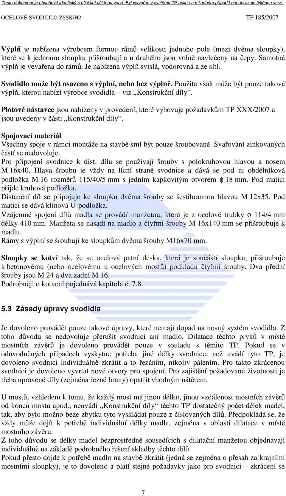 Plotové nástavce jsou nabízeny v provedení, které vyhovuje požadavkům TP XXX/2007 a jsou uvedeny v části Konstrukční díly.