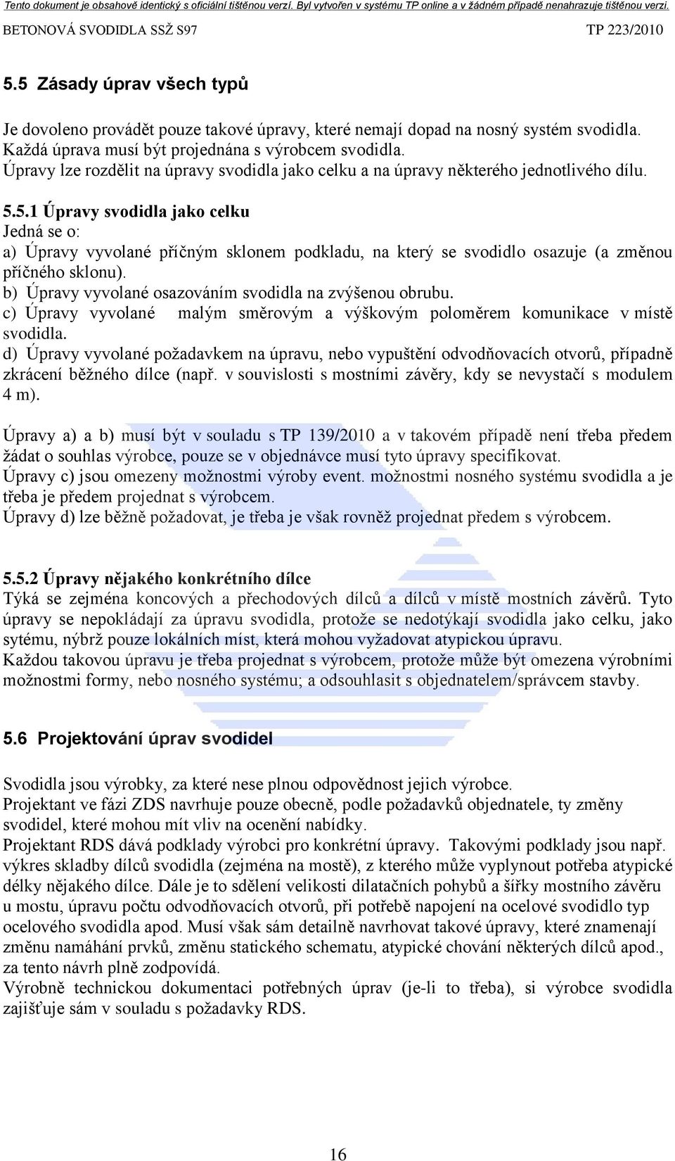 5.1 Úpravy svodidla jako celku Jedná se o: a) Úpravy vyvolané příčným sklonem podkladu, na který se svodidlo osazuje (a změnou příčného sklonu).