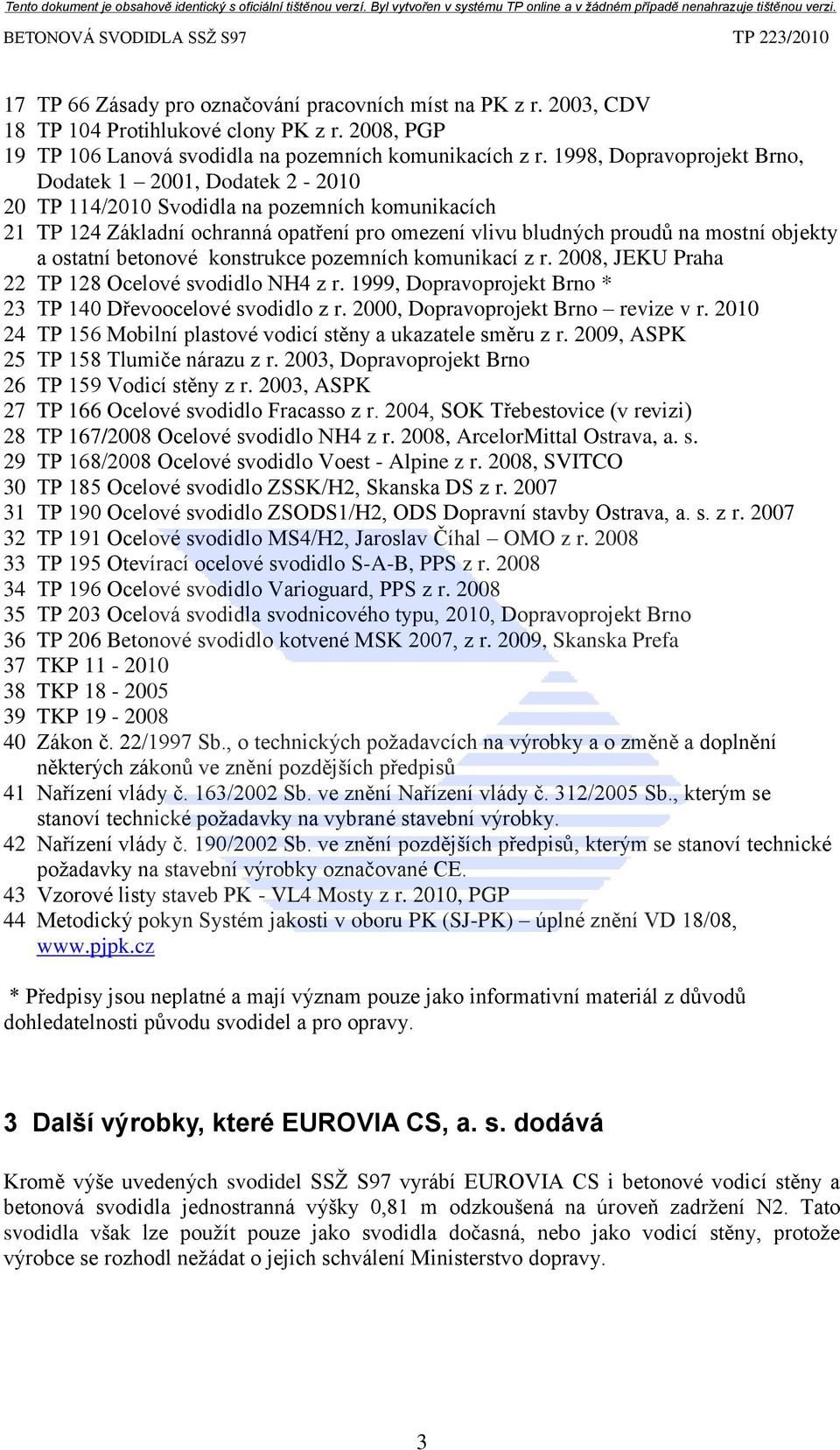 ostatní betonové konstrukce pozemních komunikací z r. 2008, JEKU Praha 22 TP 128 Ocelové svodidlo NH4 z r. 1999, Dopravoprojekt Brno * 23 TP 140 Dřevoocelové svodidlo z r.