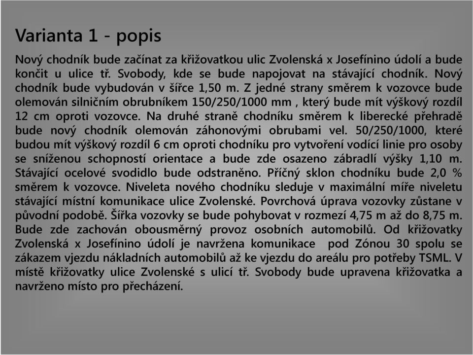 Na druhé straně chodníku směrem k liberecké přehradě bude nový chodník olemován záhonovými obrubami vel.