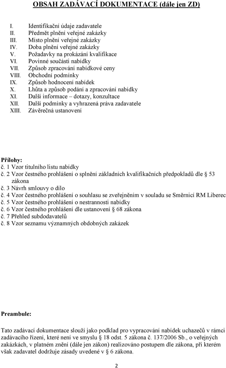 Lhůta a způsob podání a zpracování nabídky XI. Další informace dotazy, konzultace XII. Další podmínky a vyhrazená práva zadavatele XIII. Závěrečná ustanovení Přílohy: č.