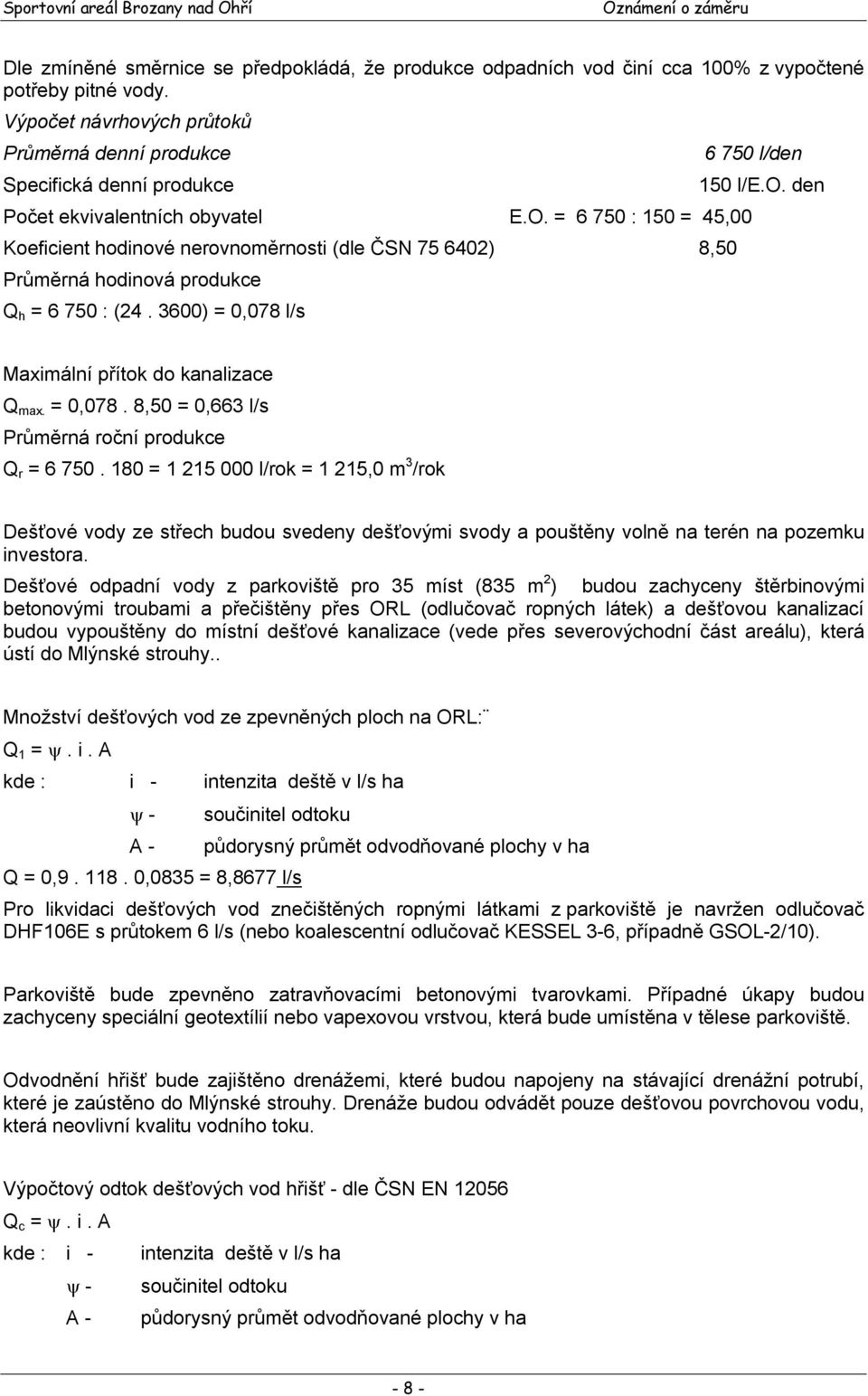 = 6 750 : 150 = 45,00 Koeficient hodinové nerovnoměrnosti (dle ČSN 75 6402) 8,50 Průměrná hodinová produkce Q h = 6 750 : (24. 3600) = 0,078 l/s 6 750 l/den 150 l/e.o. den Maximální přítok do kanalizace Q max.