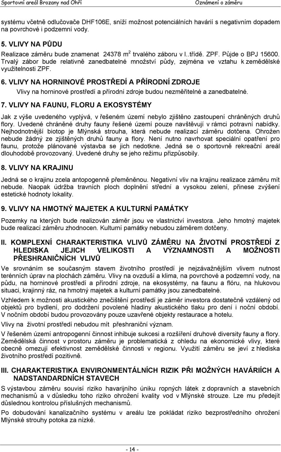 VLIVY NA HORNINOVÉ PROSTŘEDÍ A PŘÍRODNÍ ZDROJE Vlivy na horninové prostředí a přírodní zdroje budou nezměřitelné a zanedbatelné. 7.