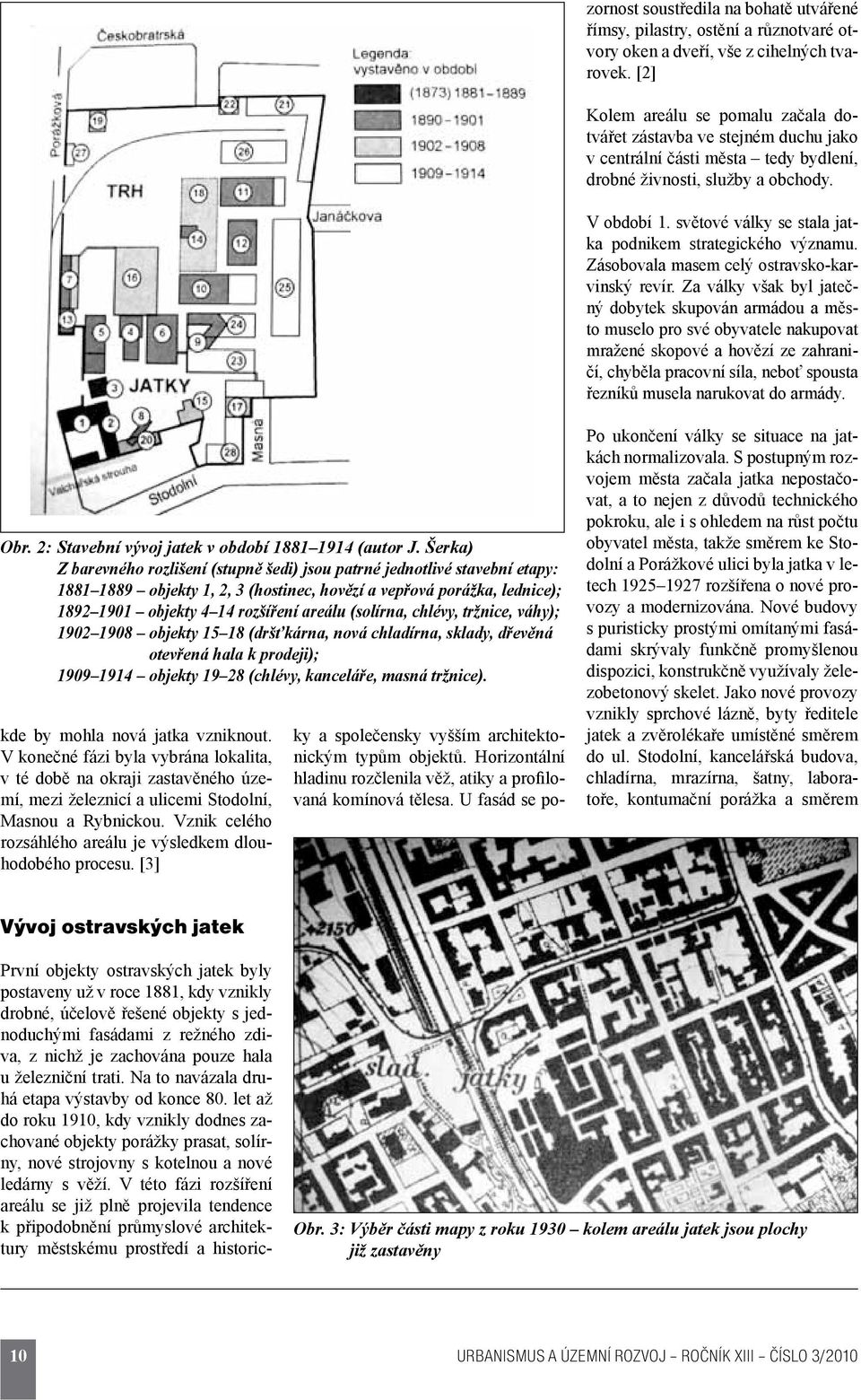 světové války se stala jatka podnikem strategického významu. Zásobovala masem celý ostravsko-karvinský revír.