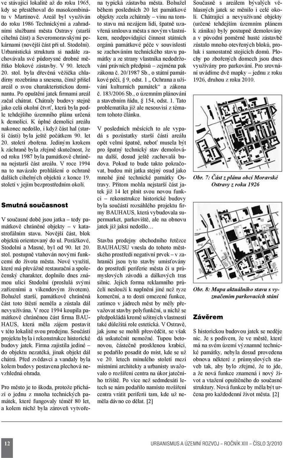 Urbanistická struktura si nadále zachovávala své půdorysné drobné měřítko blokové zástavby. V 90. letech 20. stol.