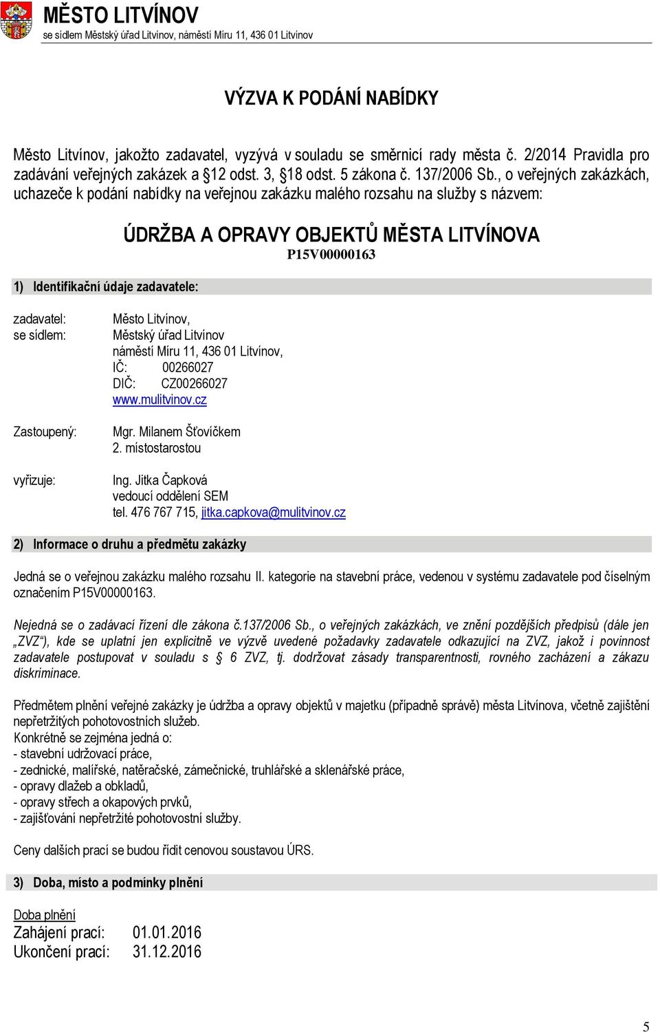 , o veřejných zakázkách, uchazeče k podání nabídky na veřejnou zakázku malého rozsahu na služby s názvem: 1) Identifikační údaje zadavatele: ÚDRŽBA A OPRAVY OBJEKTŮ MĚSTA LITVÍNOVA P15V00000163
