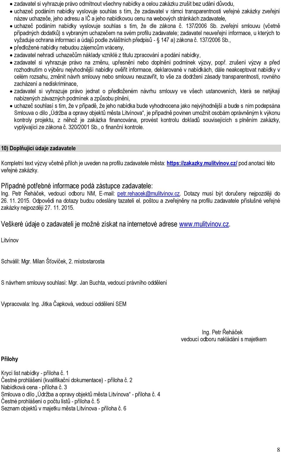 zveřejní smlouvu (včetně případných dodatků) s vybraným uchazečem na svém profilu zadavatele; zadavatel neuveřejní informace, u kterých to vyžaduje ochrana informací a údajů podle zvláštních předpisů