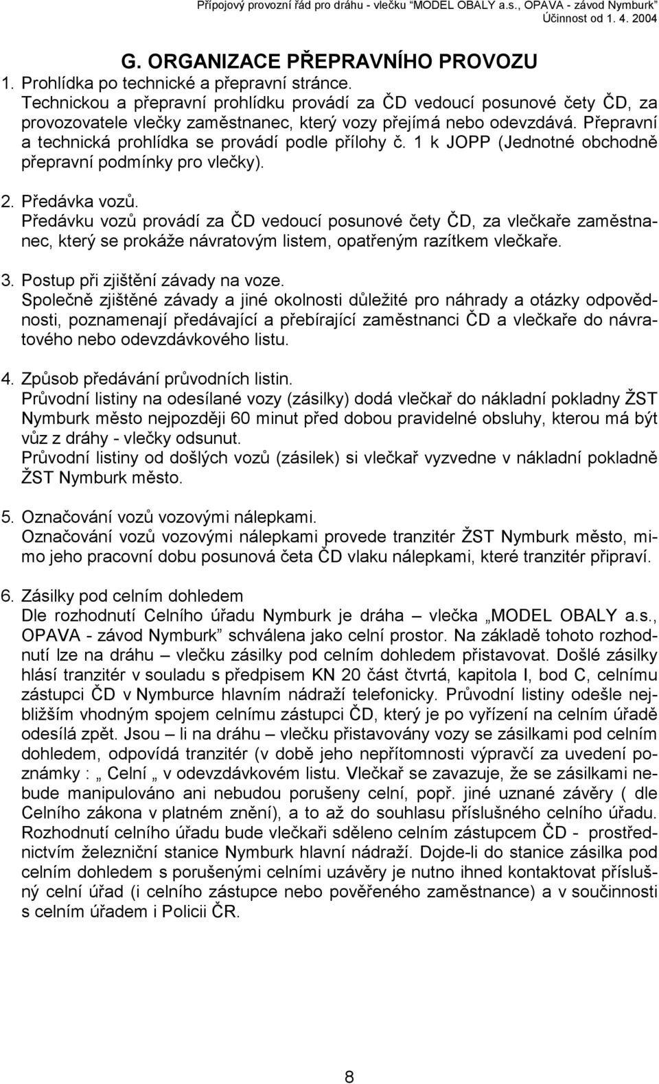 Přepravní a technická prohlídka se provádí podle přílohy č. 1 k JOPP (Jednotné obchodně přepravní podmínky pro vlečky). 2. Předávka vozů.