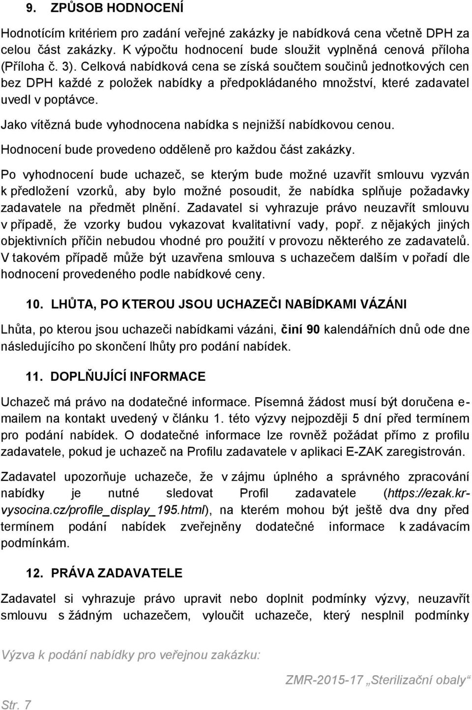 Jako vítězná bude vyhodnocena nabídka s nejnižší nabídkovou cenou. Hodnocení bude provedeno odděleně pro každou část zakázky.