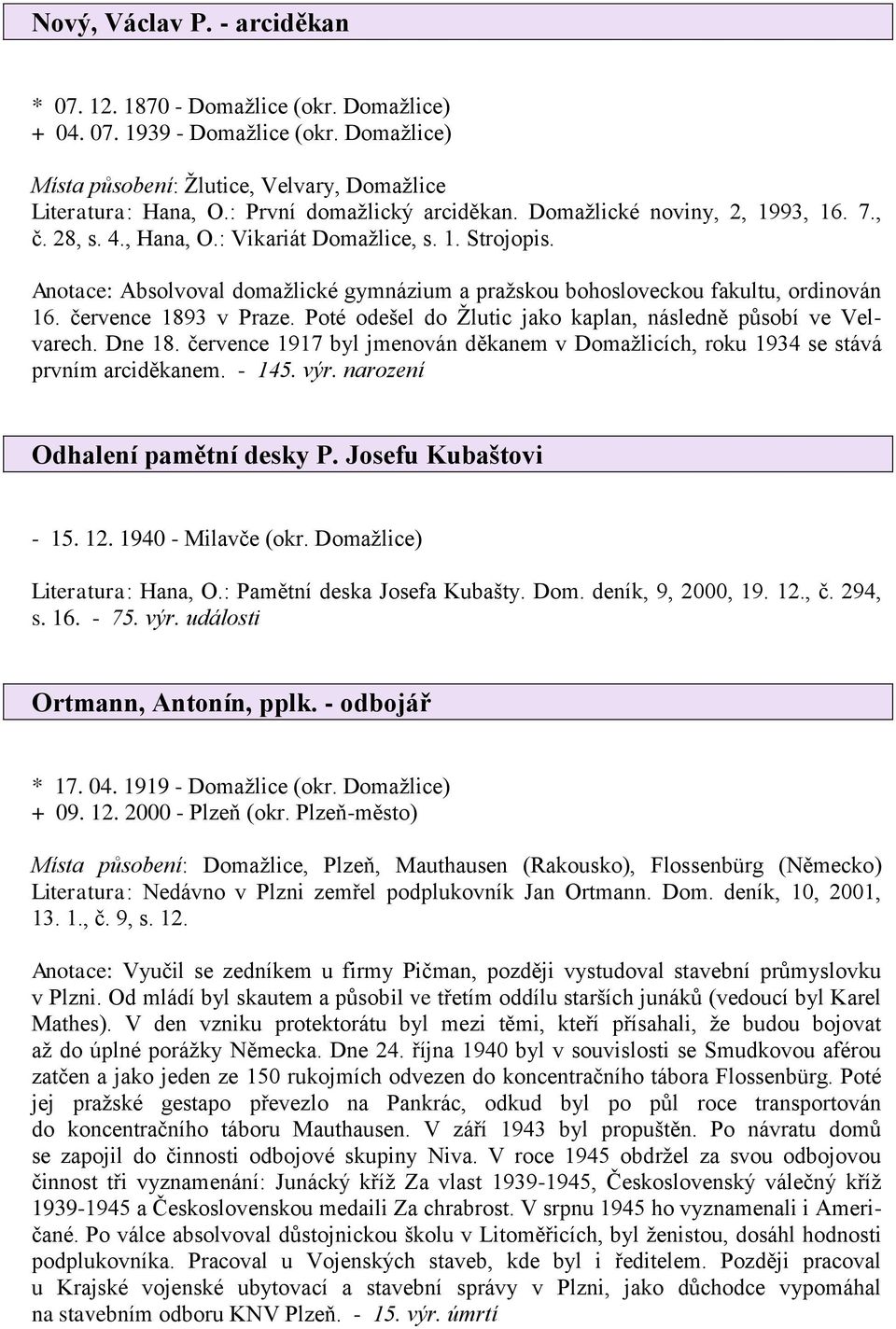 Anotace: Absolvoval domažlické gymnázium a pražskou bohosloveckou fakultu, ordinován 16. července 1893 v Praze. Poté odešel do Žlutic jako kaplan, následně působí ve Velvarech. Dne 18.