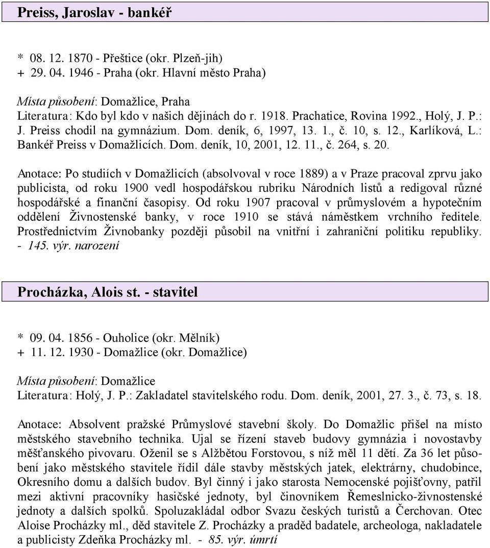 20. Anotace: Po studiích v Domažlicích (absolvoval v roce 1889) a v Praze pracoval zprvu jako publicista, od roku 1900 vedl hospodářskou rubriku Národních listů a redigoval různé hospodářské a