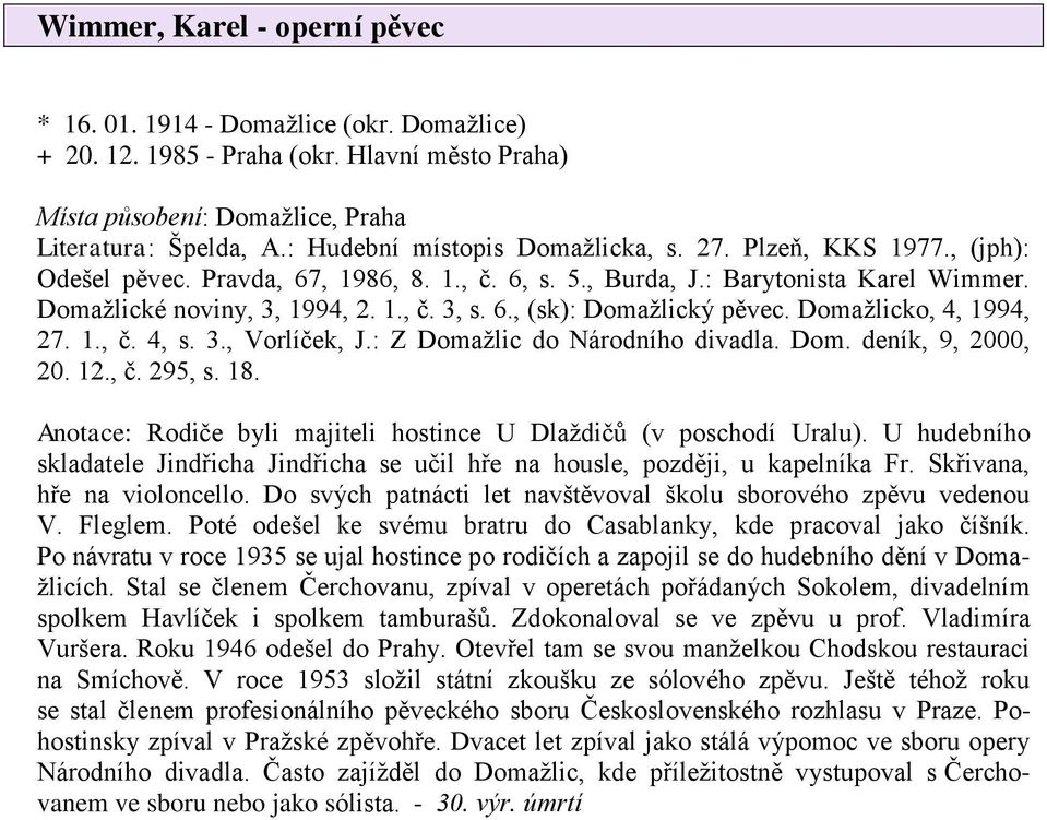 Domažlicko, 4, 1994, 27. 1., č. 4, s. 3., Vorlíček, J.: Z Domažlic do Národního divadla. Dom. deník, 9, 2000, 20. 12., č. 295, s. 18.