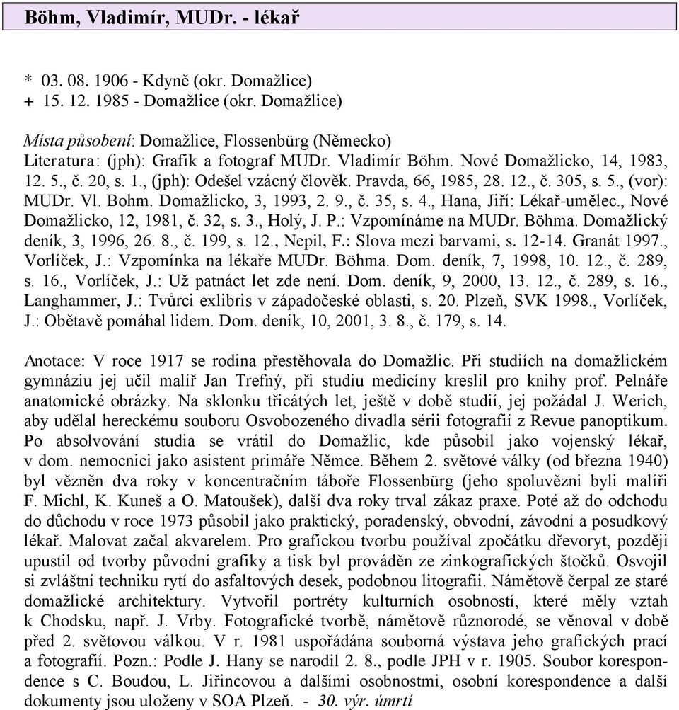 Pravda, 66, 1985, 28. 12., č. 305, s. 5., (vor): MUDr. Vl. Bohm. Domažlicko, 3, 1993, 2. 9., č. 35, s. 4., Hana, Jiří: Lékař-umělec., Nové Domažlicko, 12, 1981, č. 32, s. 3., Holý, J. P.