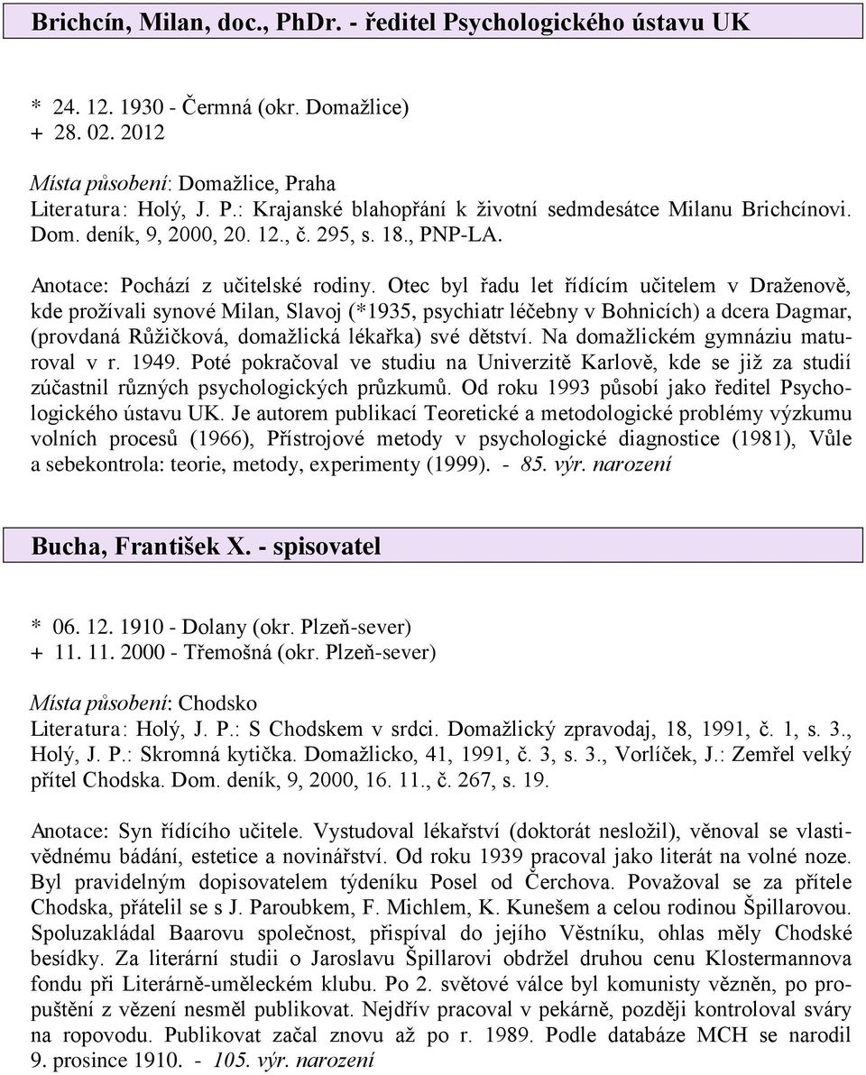 Otec byl řadu let řídícím učitelem v Draženově, kde prožívali synové Milan, Slavoj (*1935, psychiatr léčebny v Bohnicích) a dcera Dagmar, (provdaná Růžičková, domažlická lékařka) své dětství.