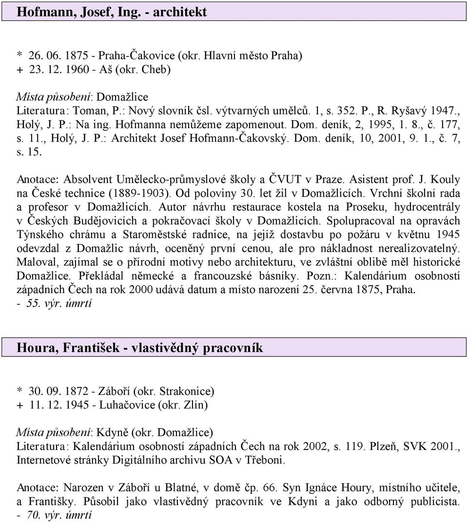 1., č. 7, s. 15. Anotace: Absolvent Umělecko-průmyslové školy a ČVUT v Praze. Asistent prof. J. Kouly na České technice (1889-1903). Od poloviny 30. let žil v Domažlicích.