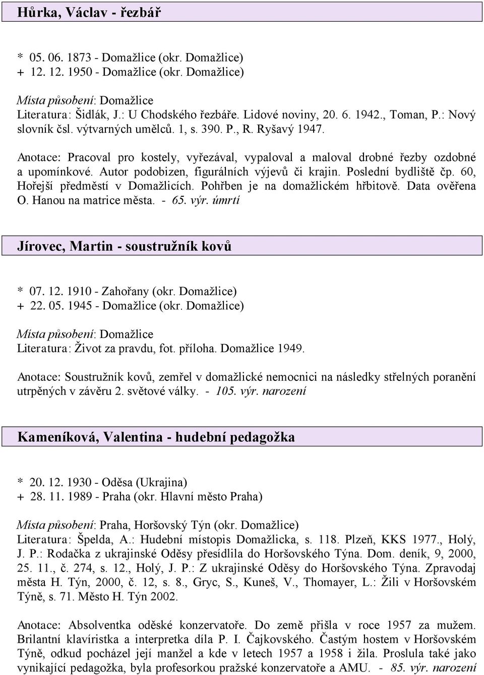 Autor podobizen, figurálních výjevů či krajin. Poslední bydliště čp. 60, Hořejší předměstí v Domažlicích. Pohřben je na domažlickém hřbitově. Data ověřena O. Hanou na matrice města. - 65. výr.