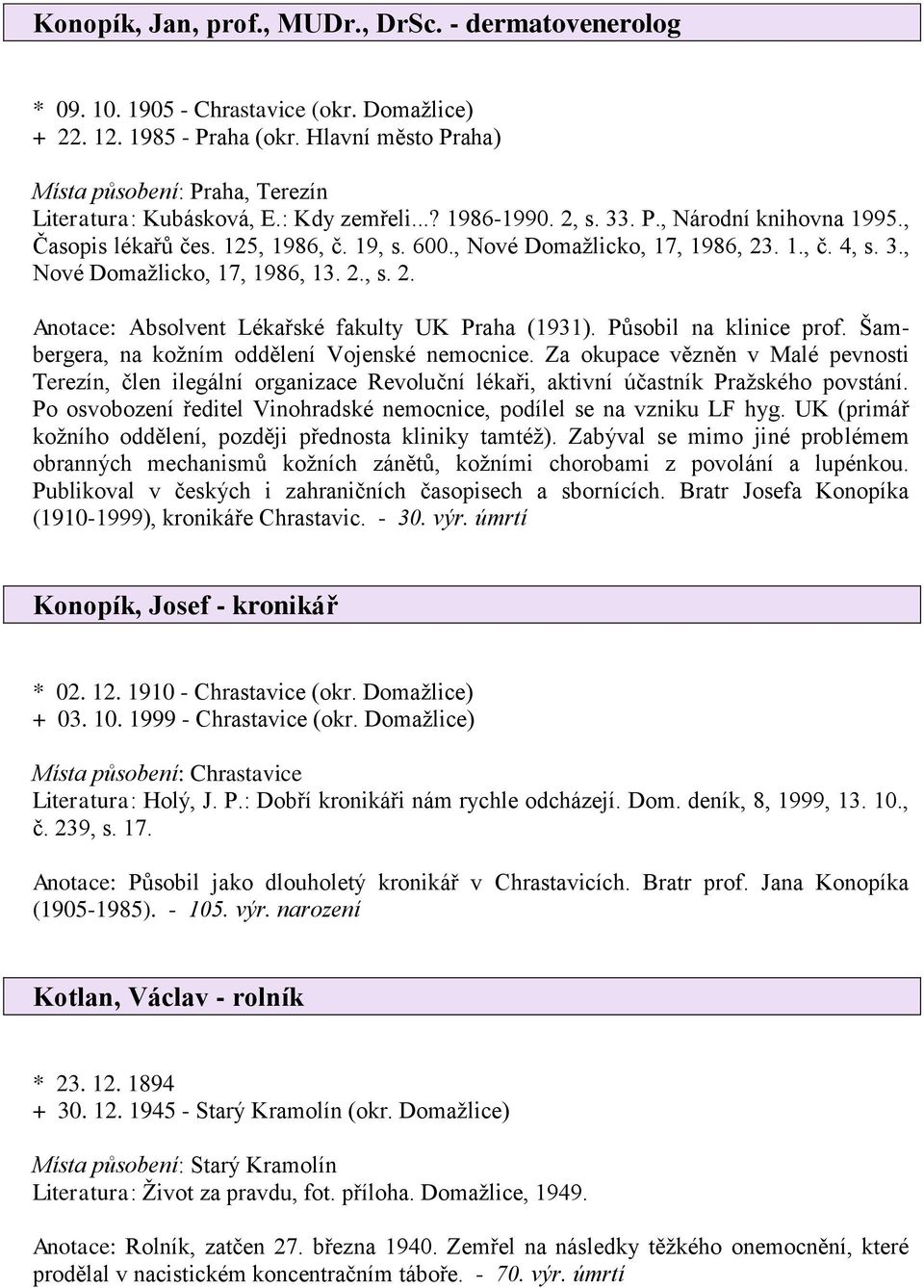 , Nové Domažlicko, 17, 1986, 23. 1., č. 4, s. 3., Nové Domažlicko, 17, 1986, 13. 2., s. 2. Anotace: Absolvent Lékařské fakulty UK Praha (1931). Působil na klinice prof.