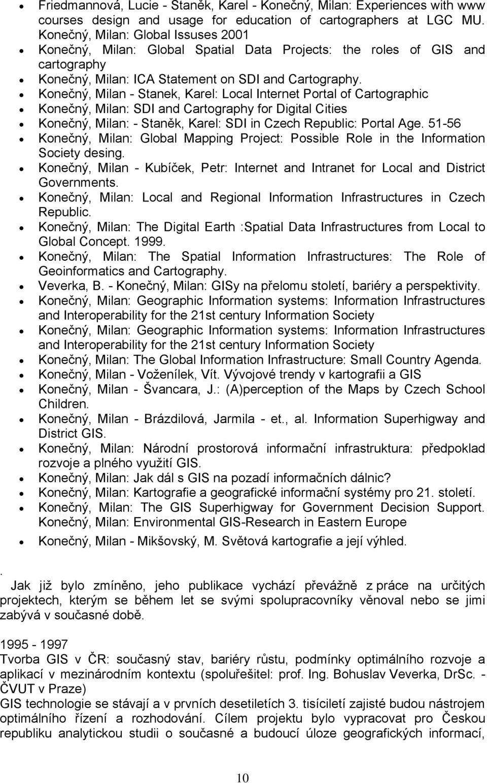 Konečný, Milan - Stanek, Karel: Local Internet Portal of Cartographic Konečný, Milan: SDI and Cartography for Digital Cities Konečný, Milan: - Staněk, Karel: SDI in Czech Republic: Portal Age.