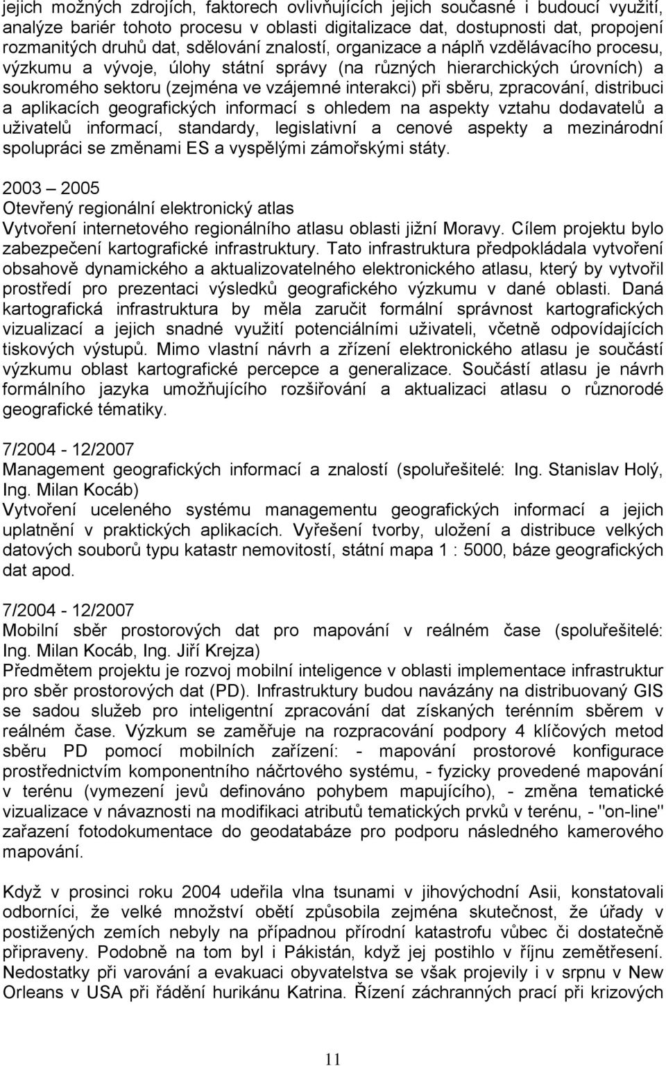 zpracování, distribuci a aplikacích geografických informací s ohledem na aspekty vztahu dodavatelů a uživatelů informací, standardy, legislativní a cenové aspekty a mezinárodní spolupráci se změnami