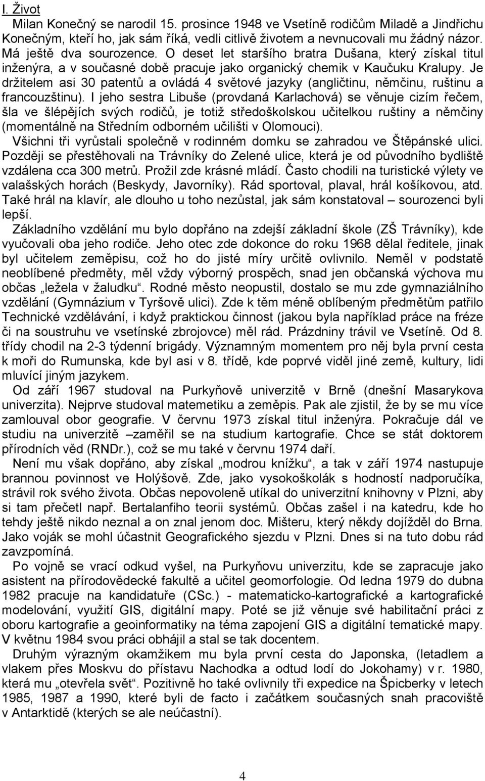 Je držitelem asi 30 patentů a ovládá 4 světové jazyky (angličtinu, němčinu, ruštinu a francouzštinu).