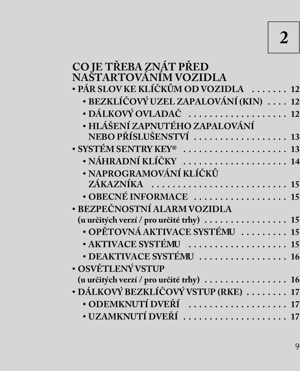 ................. 15 BEZPEČNOSTNÍ ALARM VOZIDLA (uurčitýchverzí/prourčitétrhy)................ 15 OPĚTOVNÁAKTIVACESYSTÉMU......... 15 AKTIVACESYSTÉMU................... 15 DEAKTIVACESYSTÉMU.