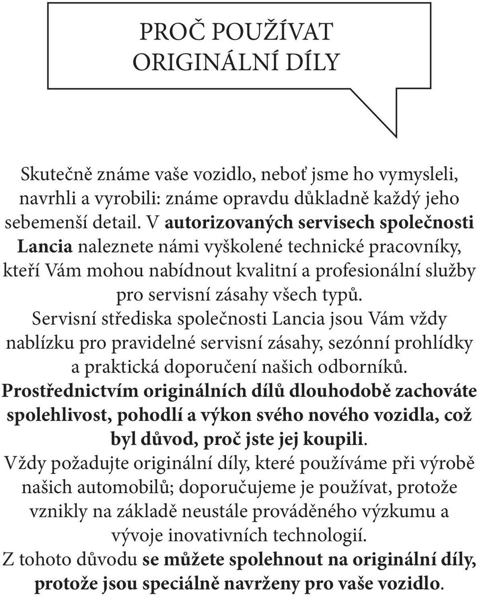 Servisní střediska společnosti Lancia jsou Vám vždy nablízku pro pravidelné servisní zásahy, sezónní prohlídky a praktická doporučení našich odborníků.