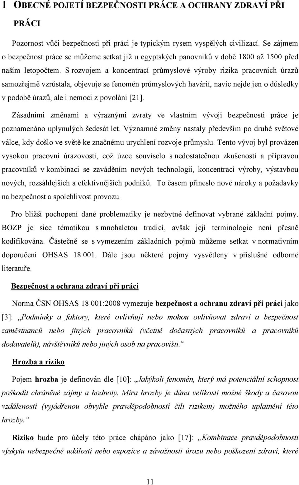 S rozvojem a koncentrací průmyslové výroby rizika pracovních úrazů samozřejmě vzrůstala, objevuje se fenomén průmyslových havárií, navíc nejde jen o důsledky v podobě úrazů, ale i nemocí z povolání