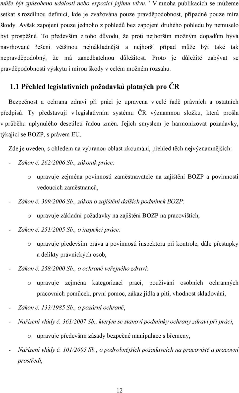 To především z toho důvodu, že proti nejhorším možným dopadům bývá navrhované řešení většinou nejnákladnější a nejhorší případ může být také tak nepravděpodobný, že má zanedbatelnou důležitost.