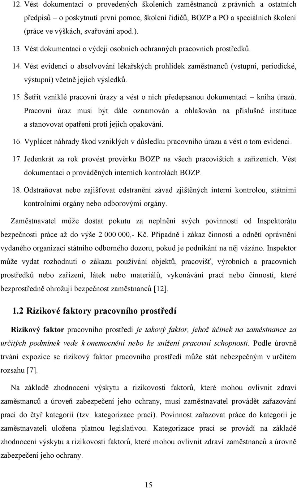 Šetřit vzniklé pracovní úrazy a vést o nich předepsanou dokumentaci kniha úrazů. Pracovní úraz musí být dále oznamován a ohlašován na příslušné instituce a stanovovat opatření proti jejich opakování.