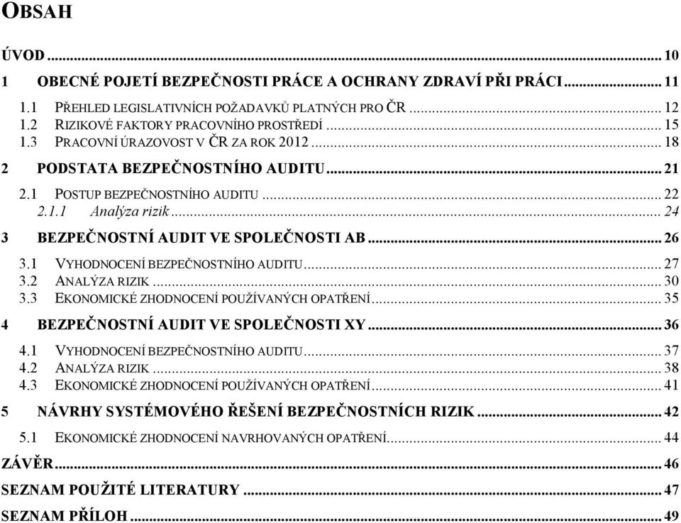 1 VYHODNOCENÍ BEZPEČNOSTNÍHO AUDITU... 27 3.2 ANALÝZA RIZIK... 30 3.3 EKONOMICKÉ ZHODNOCENÍ POUŽÍVANÝCH OPATŘENÍ... 35 4 BEZPEČNOSTNÍ AUDIT VE SPOLEČNOSTI XY... 36 4.