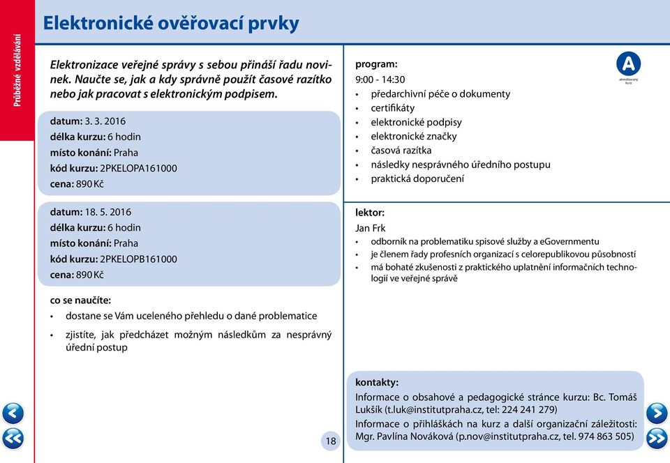 3. 2016 délka u: 6 hodin kód u: 2PKELOPA161000 cena: 890 Kč 9:00-14:30 předarchivní péče o dokumenty certifikáty elektronické podpisy elektronické značky časová razítka následky nesprávného úředního