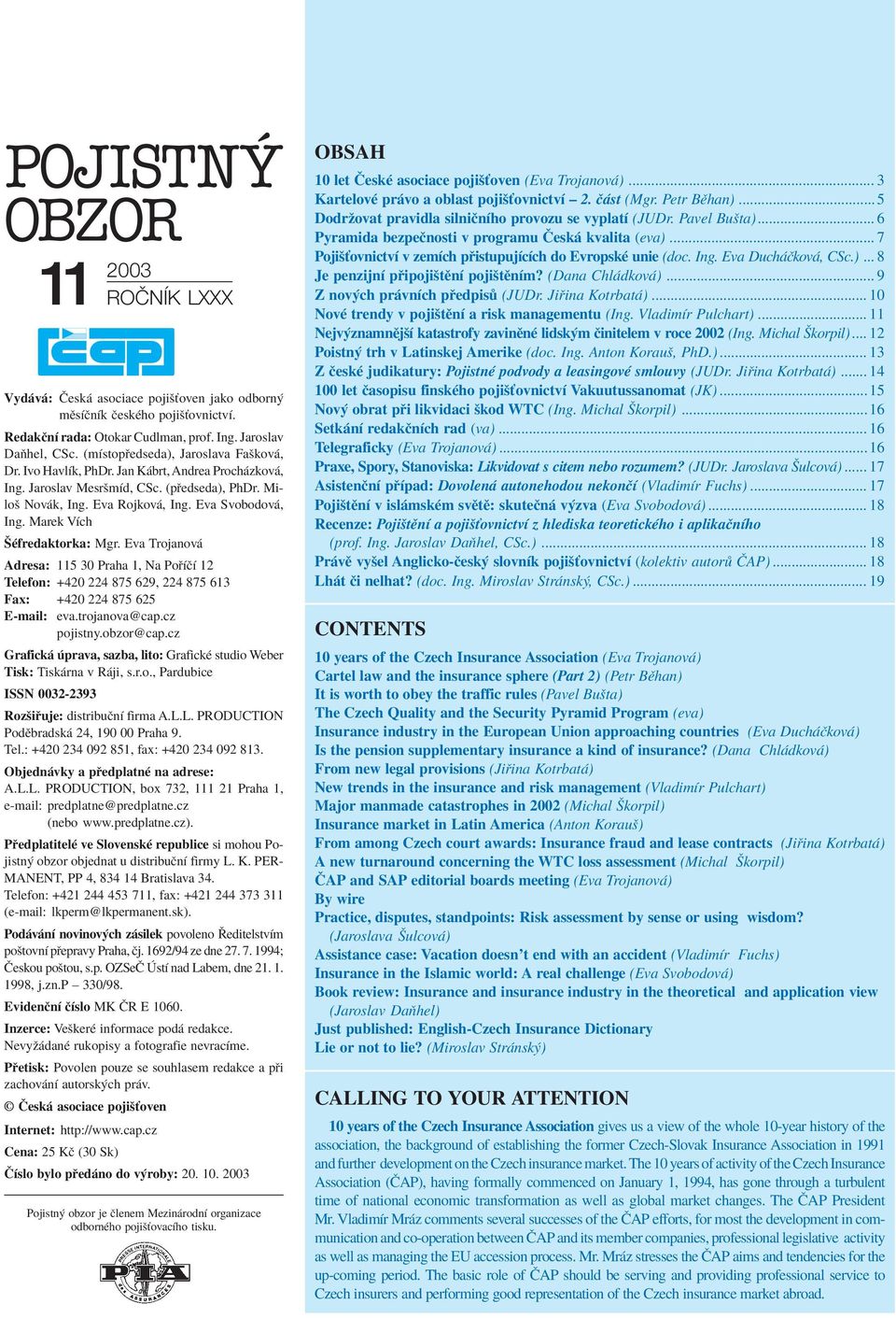 Marek VÌch äèfredaktorka: Mgr. Eva Trojanov Adresa: 115 30 Praha 1, Na Po ÌËÌ 12 Telefon: +420 224 875 629, 224 875 613 Fax: +420 224 875 625 E-mail: eva.trojanova@cap.cz pojistny.obzor@cap.