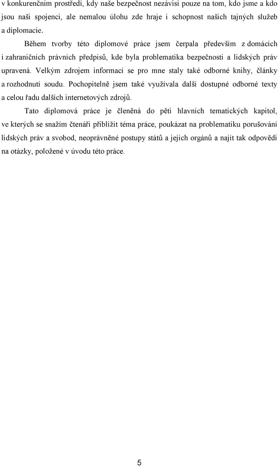 Velkým zdrojem informací se pro mne staly také odborné knihy, články a rozhodnutí soudu. Pochopitelně jsem také využívala další dostupné odborné texty a celou řadu dalších internetových zdrojů.